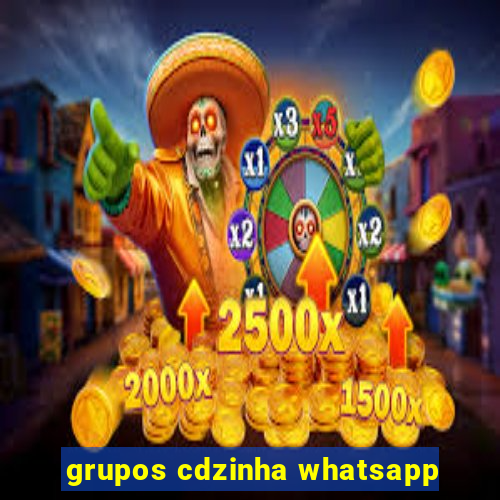 grupos cdzinha whatsapp